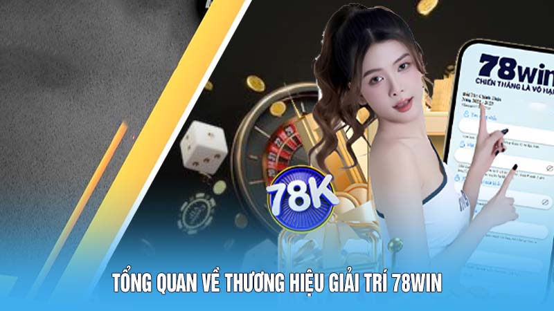 Đăng Ký 78WIN - Mở Cửa Thế Giới Game Đổi Thưởng Hấp Dẫn 4 Tổng quan về thương hiệu giải trí 78WIN