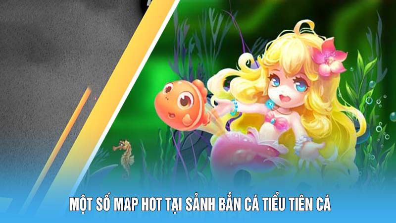 Bắn Cá Tiểu Tiên Cá – Nơi Hội Tụ Niềm Vui Và Phần Thưởng 6 Một số map hot tại sảnh bắn cá Tiểu Tiên Cá