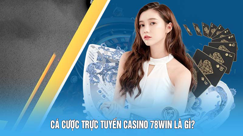 Cá cược trực tuyến casino 78Win là gì?